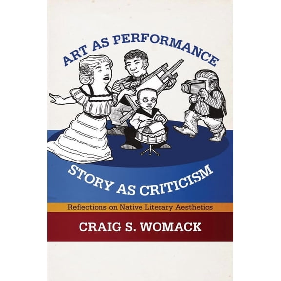 Art as Performance, Story as Criticism: Reflections on Native Literary Aesthetics, (Paperback)