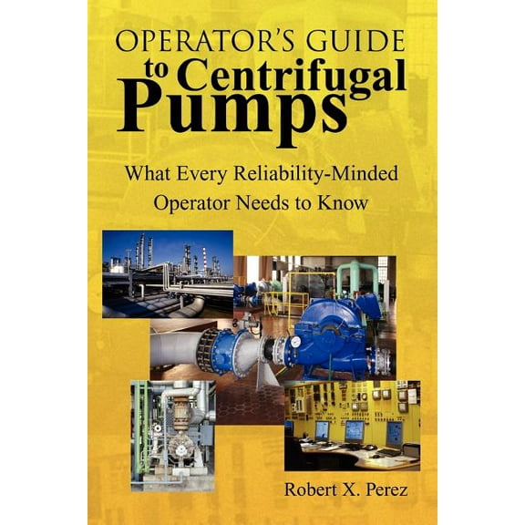 Operator'S Guide to Centrifugal Pumps: What Every Reliability-Minded Operator Needs to Know, (Paperback)