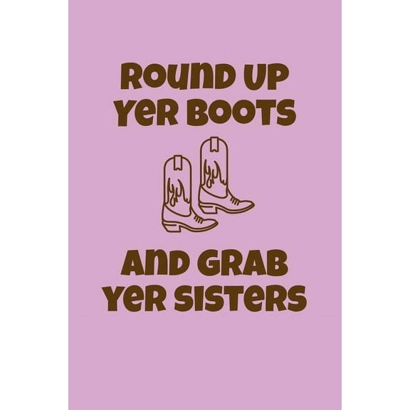 Round Up Yer Boots and Grab Yer Sisters: Greek, Sorority Life, (Paperback)