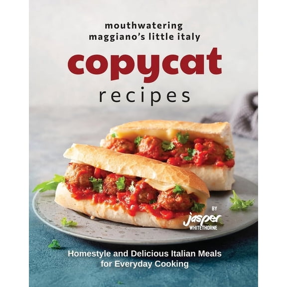 Mouthwatering Maggiano's Little Italy Copycat Recipes: Homestyle and Delicious Italian Meals for Everyday Cooking, (Paperback)