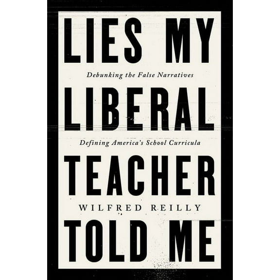 Lies My Liberal Teacher Told Me: Debunking the False Narratives Defining America's School Curricula, (Hardcover)