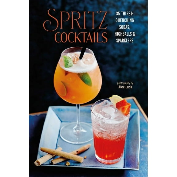 Spritz Cocktails: 35 Thirst-Quenching Sodas, Highballs & Sparklers, (Hardcover)