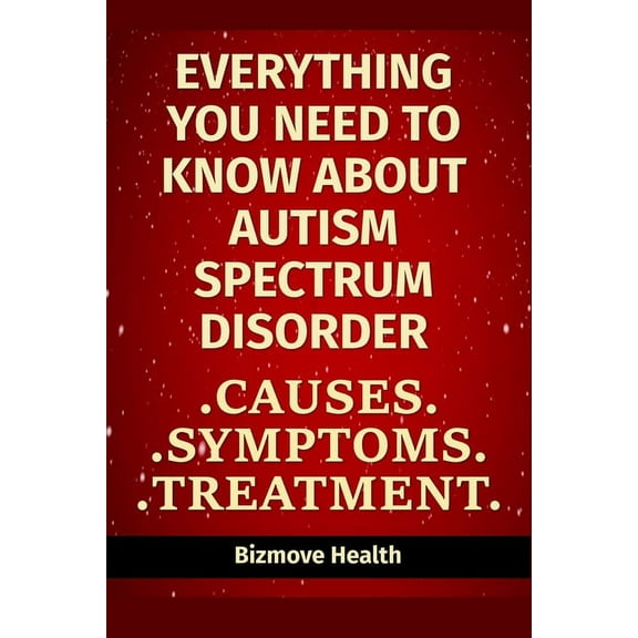 Everything you need to know about Autism Spectrum Disorder: Causes, Symptoms, Treatment, (Paperback)