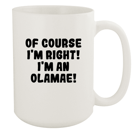 

Of Course I m Right! I m An Olamae! - Ceramic 15oz White Mug White
