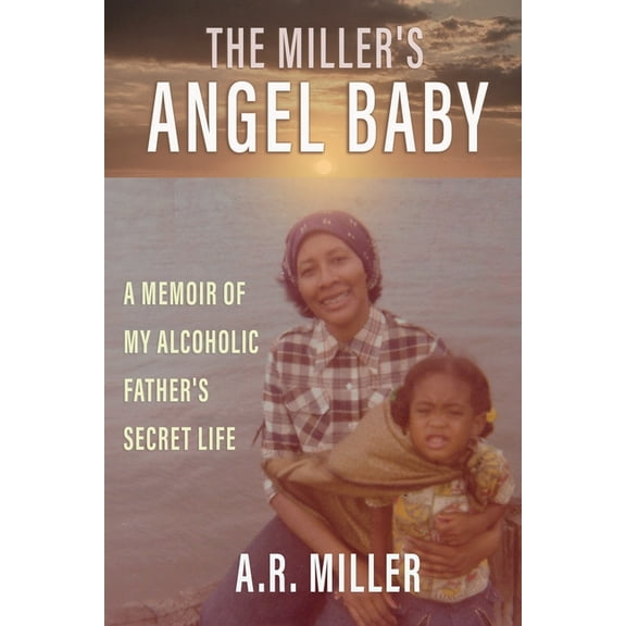 The Miller's Angel Baby: A Memoir of My Alcoholic Father's Secret Life, (Paperback)