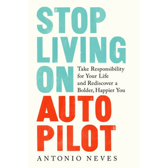 Pre-Owned Stop Living on Autopilot: Take Responsibility for Your Life and Rediscover a Bolder, (Hardcover 9780593136836) by Antonio Neves