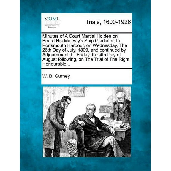 Minutes of a Court Martial Holden on Board His Majesty's Ship Gladiator, in Portsmouth Harbour, on Wednesday, the 26th D, (Paperback)