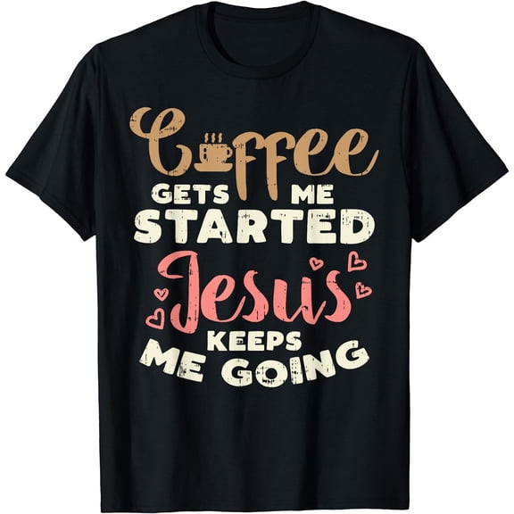 Coffee Started Jesus Going God Religious Christian Gift T-Shirt Black X-Large