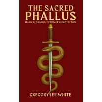 The Sacred Phallus: Magical Symbol of Power and Protection, (Paperback)