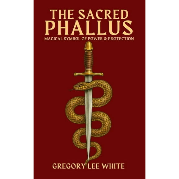 The Sacred Phallus: Magical Symbol of Power and Protection, (Paperback)