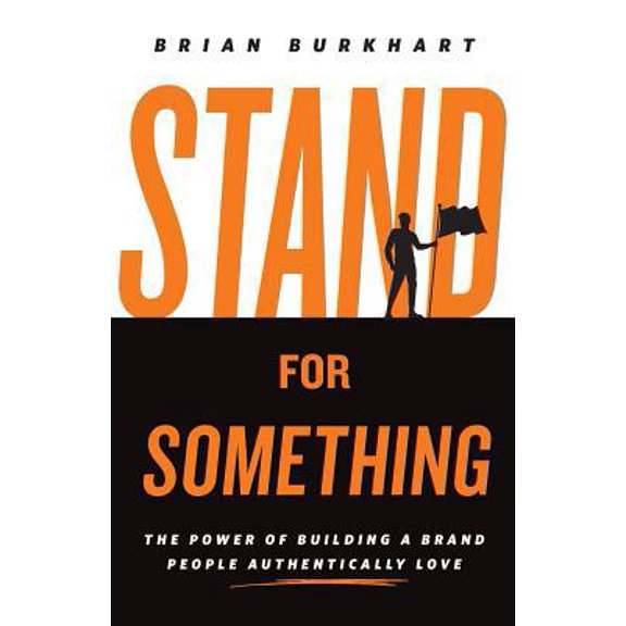 Pre-Owned Stand for Something: The Power of Building a Brand People Authentically Love (Paperback) 1544502583 9781544502588
