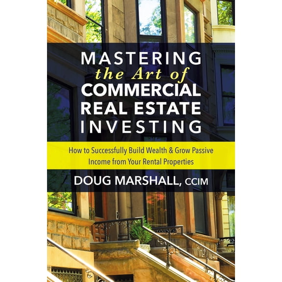 Pre-Owned Mastering the Art of Commercial Real Estate Investing: How to Successfully Build Wealth and Grow Passive Income from Your Rental Properties (Paperback) 164279015X 9781642790153