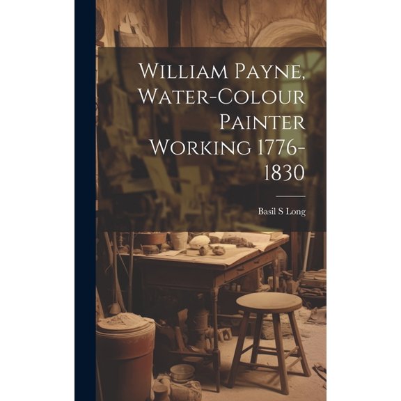 William Payne, Water-colour Painter Working 1776-1830 (Hardcover)
