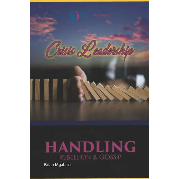 Crisis Leadership : Dealing with Rebellion and Gossip (Paperback)