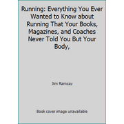 Running: Everything You Ever Wanted to Know about Running That Your Books, Magazines, and Coaches Never Told You But Your Body,, Used [Paperback]