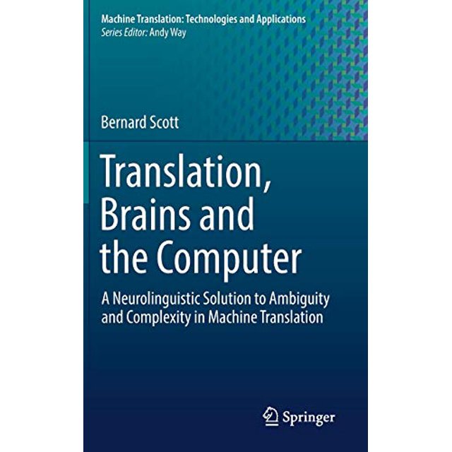 Translation, Brains and the Computer: A Neurolinguistic Solution to Ambiguity and Complexity in Machine Translation (Machine Translation: Technologies and Applications)