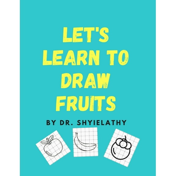 Lets Learn to Draw Fruits: For Kids Age 3-7 Who Really Love Fruits, (Paperback)
