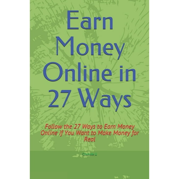 Earn Money Online in 27 Ways: Follow the 27 Ways to Earn Money Online if You Want to Make Money for Real (Paperback)