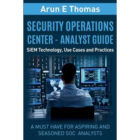 Security Operations Center - Analyst Guide : Siem Technology, Use Cases and (Siem Best Practices For Daily Security Operations)