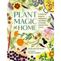 Plant Magic at Home: A Complete Guide to Harnessing the Power of Nature from Rituals to Diys, (Hardcover)