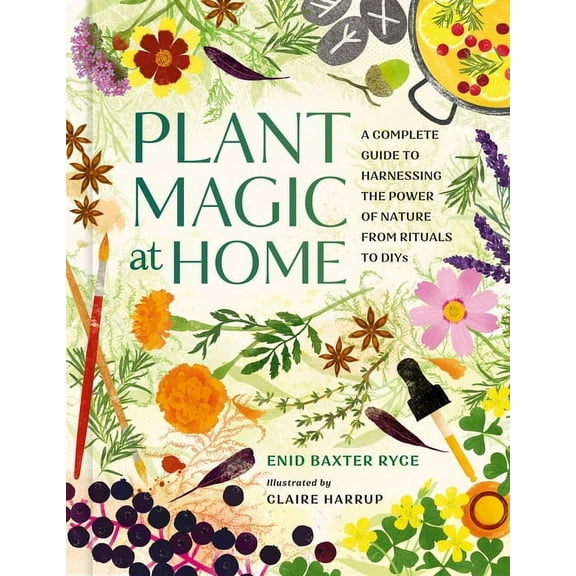Plant Magic at Home: A Complete Guide to Harnessing the Power of Nature from Rituals to Diys, (Hardcover)