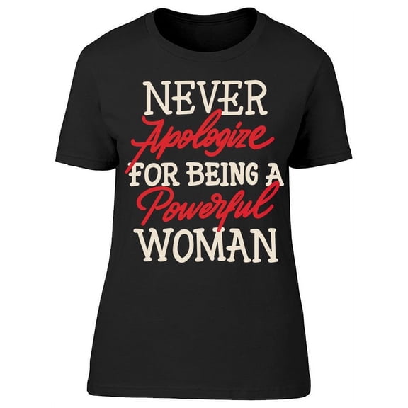 Never Apologize Powerful Woman T-Shirt Women -Image by Shutterstock, Female XX-Large