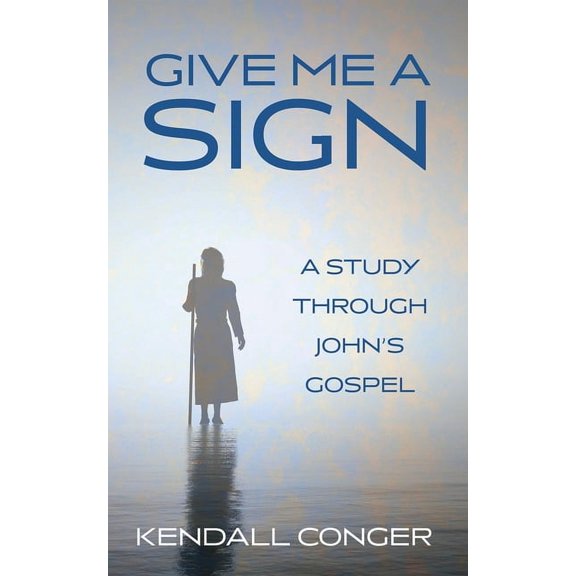 Give Me a Sign: A Study Through John's Gospel, (Hardcover)