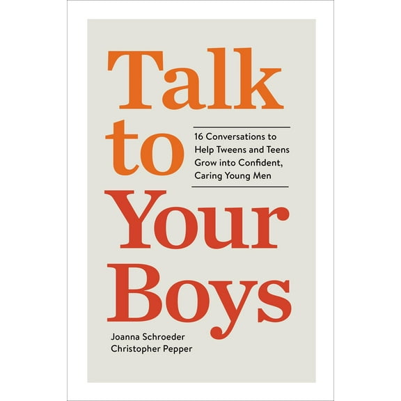 Talk to Your Boys: 16 Conversations to Help Tweens and Teens Grow Into Confident, Caring Young Men, (Hardcover)