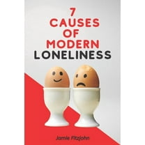 7 Causes Of Modern Loneliness: The Loneliness Book