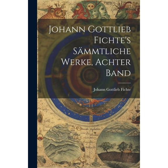 Johann Gottlieb Fichte's SÃ¤mmtliche Werke, Achter Band, (Paperback)