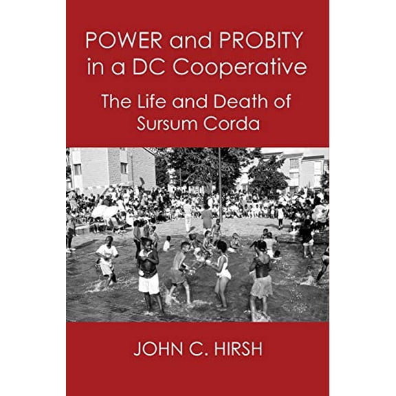 Power and Probity in a DC Cooperative: The Life and Death of Sursum Corda (Paperback) by John C Hirsh