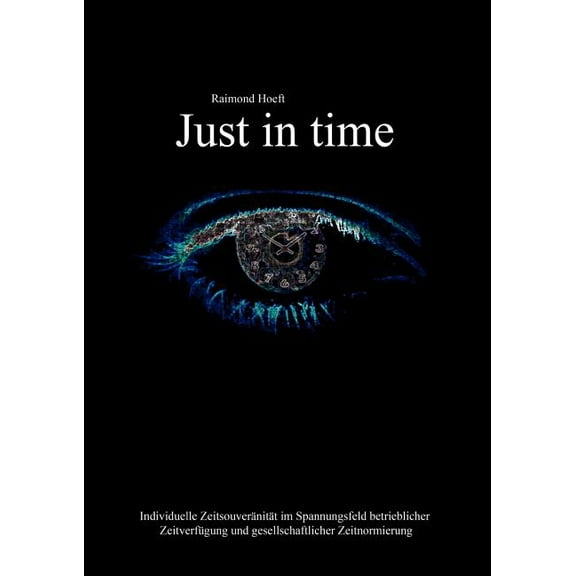 Just in Time: Individuelle ZeitsouverÃ¤nitÃ¤t im Spannungsfeld betrieblicher ZeitverfÃ¼gung und gesellschaftlicher Zeitnorm, (Paperback)