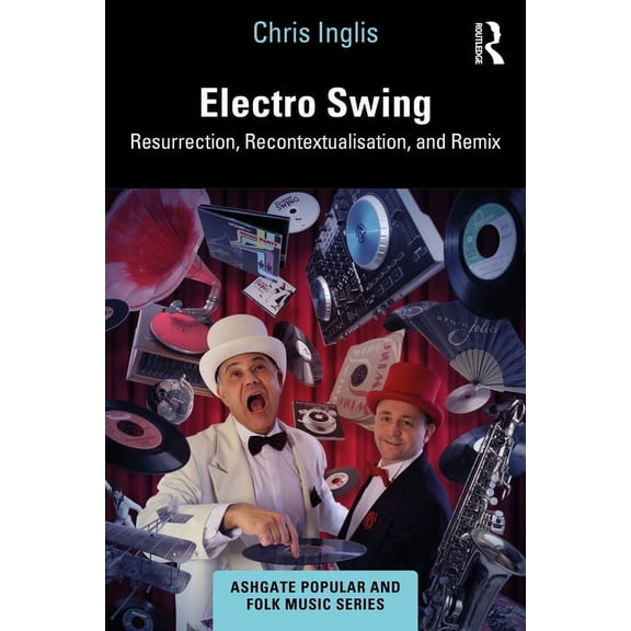 Ashgate Popular and Folk Music Electro Swing: Resurrection, Recontextualisation, and Remix, (Hardcover)