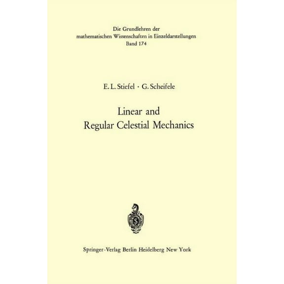 Grundlehren Der Mathematischen Wissensch Linear and Regular Celestial Mechanics: Perturbed Two-Body Motion Numerical Methods Canonical Theory, Book 174, (Paperback)