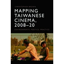 Mapping Taiwanese Cinema, 2008-20: Environments, Poetics, Practice, (Hardcover)