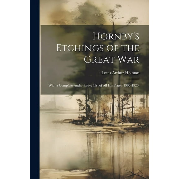Hornby's Etchings of the Great War: With a Complete Authoritative List of All His Plates (1906-1920), (Paperback)
