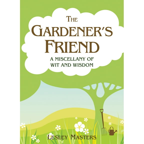 The Gardener's Friend : A Miscellany of Wit and Wisdom (Hardcover)