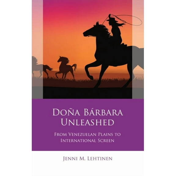 Iberian and Latin American Studies: Doña Bárbara Unleashed : From Venezuelan Plains to International Screen (Hardcover)