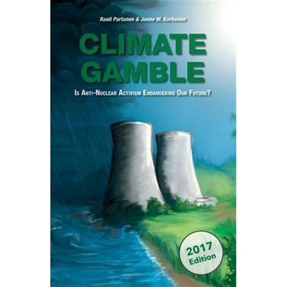 Climate Gamble: Is Anti-Nuclear Activism Endangering Our Future? (2017 Edition)
