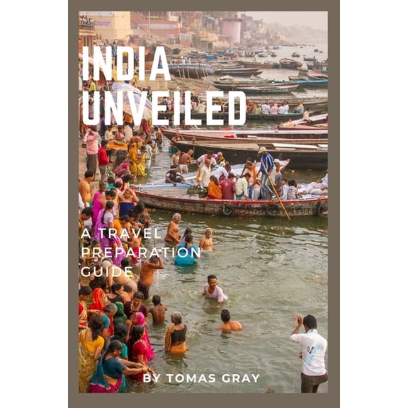 Unveiled Travel Guides: India Unveiled: A Travel Preparation Guide (Paperback)