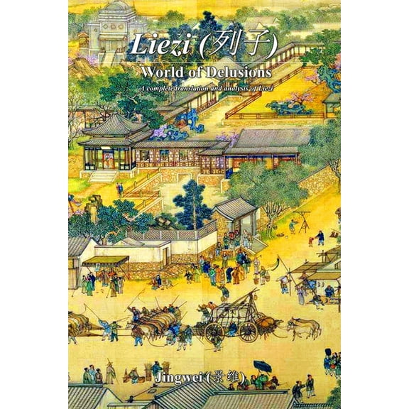 Liezi: World of Delusions: A complete translation and analysis of Liezi (列子), (Paperback)