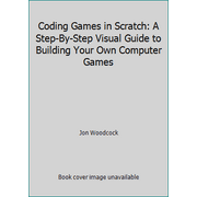 Coding Games in Scratch: A Step-By-Step Visual Guide to Building Your Own Computer Games [Paperback - Used]