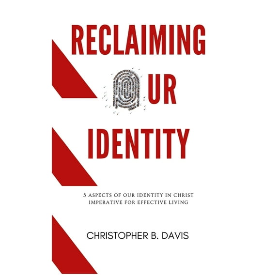 Reclaiming Our Identity: 5 Aspects of Our Identity in Christ Imperative for Effective Living, (Hardcover)
