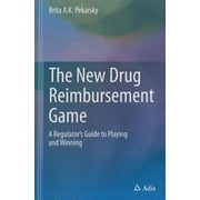 The New Drug Reimbursement Game: A Regulator's Guide to Playing and Winning, (Hardcover)
