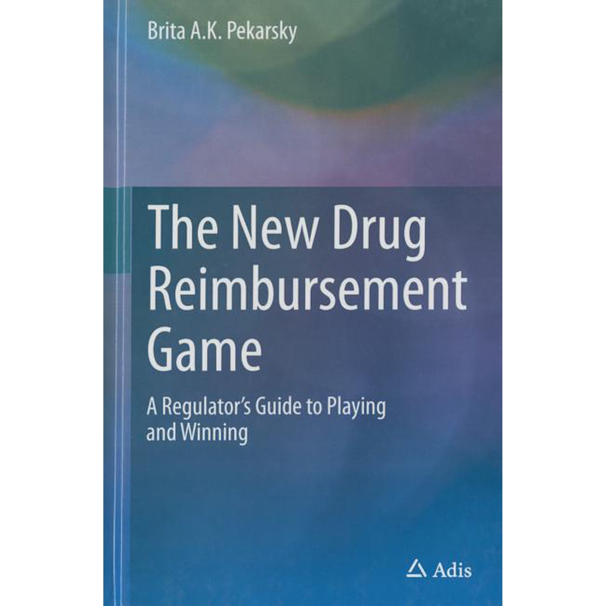 The New Drug Reimbursement Game: A Regulator's Guide to Playing and Winning, (Hardcover)
