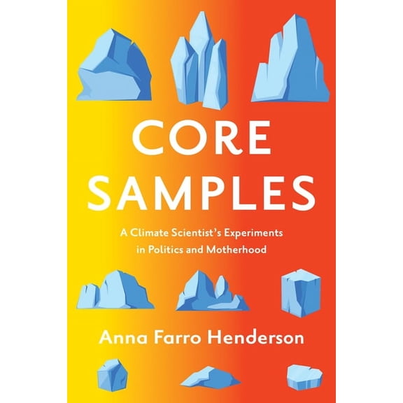 Core Samples: A Climate Scientist's Experiments in Politics and Motherhood, (Paperback)