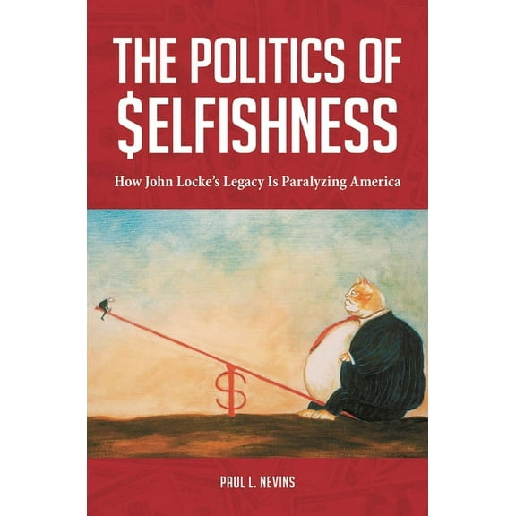 The Politics of Selfishness: How John Locke's Legacy Is Paralyzing America, (Hardcover)
