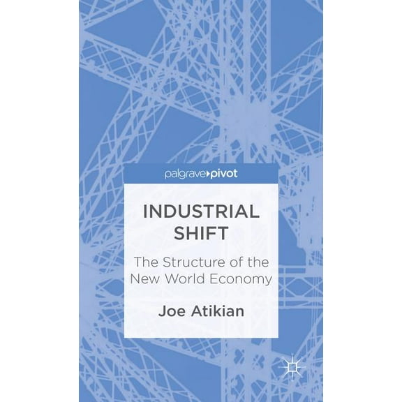 Palgrave Pivot Industrial Shift: The Structure of the New World Economy, (Hardcover)