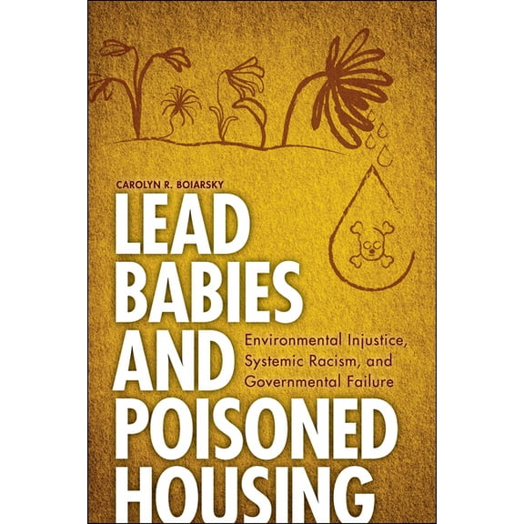 Lead Babies and Poisoned Housing: Environmental Injustice, Systemic Racism, and Governmental Failure, (Hardcover)