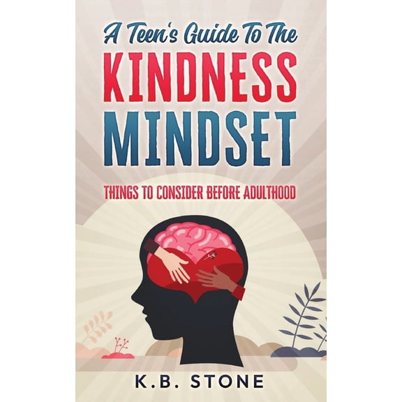 The Kindness Mindset A Teen's Guide to the Kindness Mindset: Things to Consider Before Adulthood, Book 1, (Paperback)